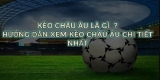 Kèo Châu Âu là gì? Cách cá cược kèo Châu Âu chuẩn