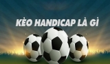 Khám phá kèo handicap là gì? Tổng hợp các loại kèo phổ biến